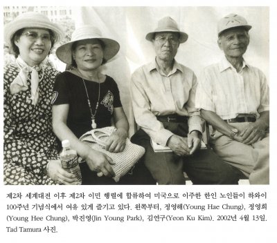 제2차 세계대전 이후 제2차 이민 행렬에 합류하여 미국으로 이주한 한인 노인들이 하와이 100주년 기념식에서 여유 있게 즐기고 있다. 왼쪽부터, 정영해(Young Hae Chung), 정영희(Young Hee Chung), 박진영(Jin Young Park), 김연구(Yeon Ku Kim). 2002년 4월 13일. Tad Tamura 사진.
